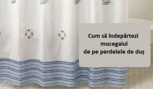 Cum să scoți mucegaiul de pe perdelele de duș